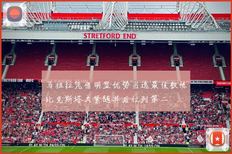 马祖拉凭借明显优势当选最佳教练比克斯塔夫紧随其后位列第二