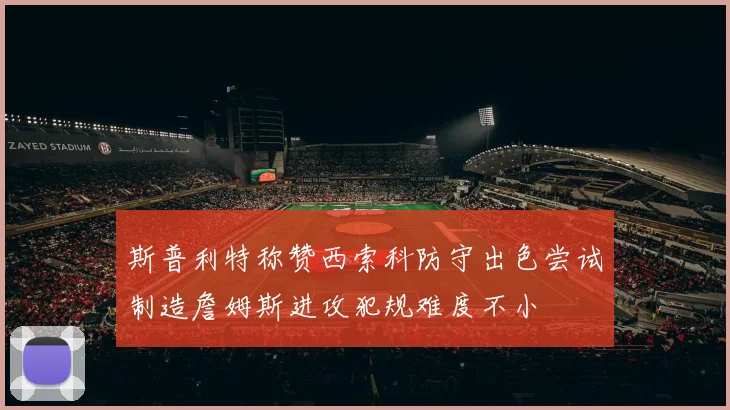 斯普利特称赞西索科防守出色尝试制造詹姆斯进攻犯规难度不小